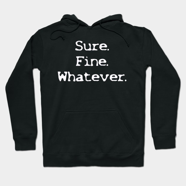 Sure Fine Whatever Hoodie by clm13